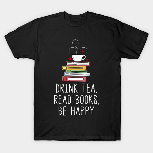 Drink Tea, Read Books, Be Happy T-Shirt by Skylane